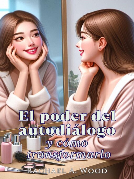 Title details for El Poder del Autodiálogo y Cómo Transformarlo by Rachael A. Wood - Available